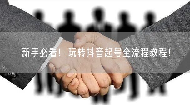 新手必看！玩转抖音起号全流程教程！