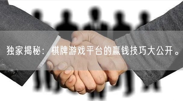 独家揭秘：棋牌游戏平台的赢钱技巧大公开。