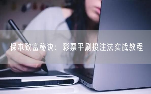 保本致富秘诀：彩票平刷投注法实战教程